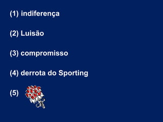 (1) indiferença
(2) Luisão
(3) compromisso
(4) derrota do Sporting
(5)
 