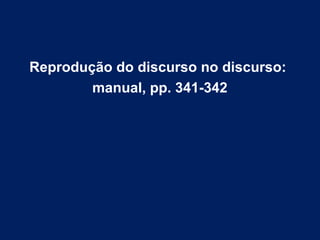 Reprodução do discurso no discurso:
manual, pp. 341-342
 