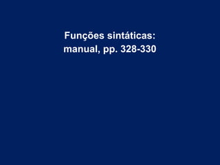 Funções sintáticas:
manual, pp. 328-330
 
