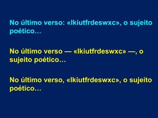 No último verso: «lkiutfrdeswxc», o sujeito
poético…
No último verso — «lkiutfrdeswxc» —, o
sujeito poético…
No último verso, «lkiutfrdeswxc», o sujeito
poético…
 