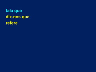 fala que
diz-nos que
refere
 