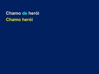 Chamo de herói
Chamo herói
 