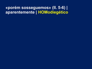 «porém sosseguemos» (ll. 5-6) |
aparentemente | HOModiegético
 