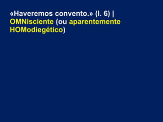 «Haveremos convento.» (l. 6) |
OMNisciente (ou aparentemente
HOModiegético)
 