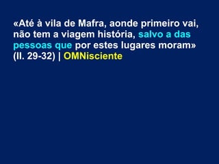 «Até à vila de Mafra, aonde primeiro vai,
não tem a viagem história, salvo a das
pessoas que por estes lugares moram»
(ll. 29-32) | OMNisciente
 