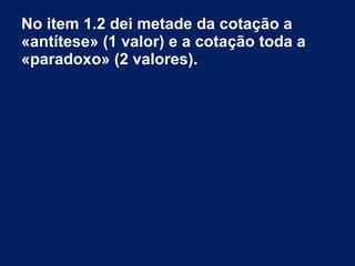No item 1.2 dei metade da cotação a
«antítese» (1 valor) e a cotação toda a
«paradoxo» (2 valores).
 