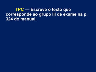 TPC — Escreve o texto que
corresponde ao grupo III de exame na p.
324 do manual.
 