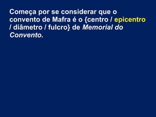 Começa por se considerar que o
convento de Mafra é o {centro / epicentro
/ diâmetro / fulcro} de Memorial do
Convento.
 