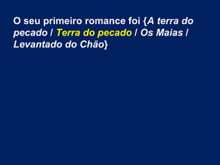 O seu primeiro romance foi {A terra do
pecado / Terra do pecado / Os Maias /
Levantado do Chão}
 
