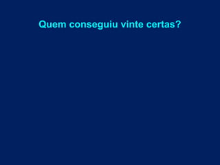 Quem conseguiu vinte certas?
 