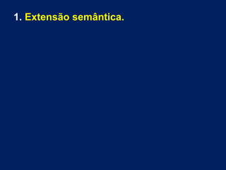 1. Extensão semântica.
 