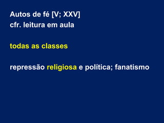 Autos de fé [V; XXV]
cfr. leitura em aula
todas as classes
repressão religiosa e política; fanatismo
 