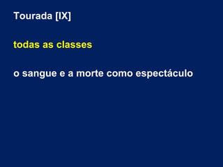 Tourada [IX]
todas as classes
o sangue e a morte como espectáculo
 
