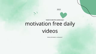 VOCÊ É MUITO ESPECIAL!
Muitas felicidades e realizações!
motivation free daily
videos
2022
 