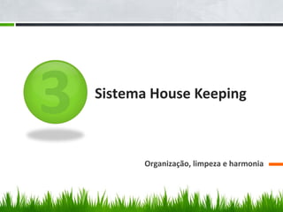 Sistema House Keeping



      Organização, limpeza e harmonia
 