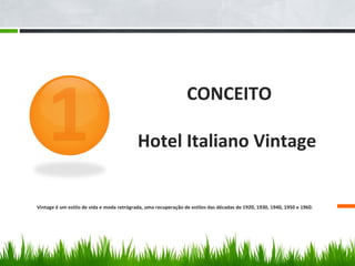 CONCEITO

                                           Hotel Italiano Vintage


Vintage é um estilo de vida e moda retrógrada, uma recuperação de estilos das décadas de 1920, 1930, 1940, 1950 e 1960.
 