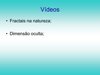 VídeosFractais na natureza;Dimensão oculta;