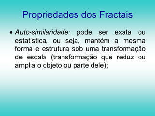 Importância dos Fractais em sala de aula  Segundo Barbosa (2002) a utilização de fractais em sala de aula no Ensino Fundamental e Médio é importante pelas seguintes razões:   a) estabelece conexões com várias ciências;  b) mostra deficiências da Geometria Euclidiana para o estudo de formas da natureza; 