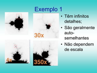 Importância dos Fractais em sala de aula  c) utiliza a difusão e acesso às tecnologias computacionais nos vários níveis de escolaridade;   d) explora a beleza dos fractais para o desenvolvimento do senso estético;   e) desenvolve a curiosidade, face ao caráter inesperado de cada iteração.