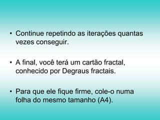 A segunda iteração está pronta:(lembre-se de dobrar os novos recortes para dentro!)