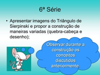 5ª série   Frações, Potenciação, Medidas de comprimentoTrabalhar com o triângulo de Sierpinski