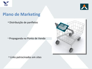 Plano de Marketing Distribuição de panfletos Links patrocinados em sites Propaganda no Ponto de Venda 
