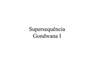 Supersequência
Gondwana I

 