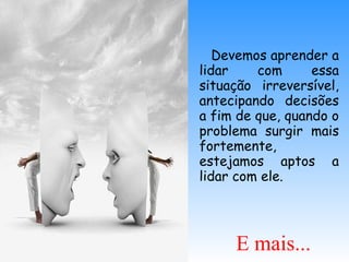 Devemos aprender a lidar com essa situação irreversível, antecipando decisões a fim de que, quando o problema surgir mais fortemente, estejamos aptos a lidar com ele. E mais... 