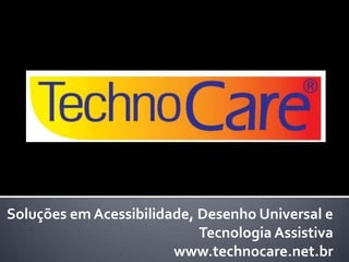 Soluções em Acessibilidade, Desenho Universal e
Tecnologia Assistiva
www.technocare.net.br

 
