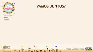 Vamos
transforma
r o Brasil
Com Educação e
Justiça
Climática
VAMOS JUNTOS?
 