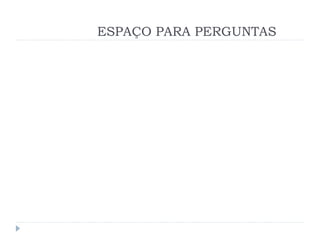 ESPAÇO PARA PERGUNTAS
 
