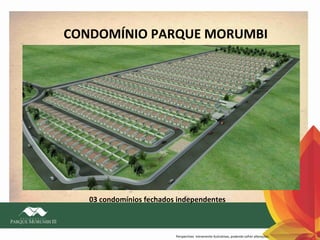 CONDOMÍNIO PARQUE MORUMBI

03 condomínios fechados independentes

Perspectivas meramente ilustrativas, podendo sofrer alterações.

 