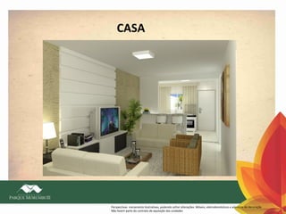 CASA

Perspectivas meramente ilustrativas, podendo sofrer alterações. Móveis, eletrodomésticos e adereços de decoração
Não fazem parte do contrato de aquisição das unidades

 