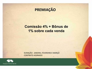 PREMIAÇÃO

Comissão 4% + Bônus de
1% sobre cada venda

DURAÇÃO: JANEIRO, FEVEREIRO E MARÇO
CONTRATO ASSINADO

 