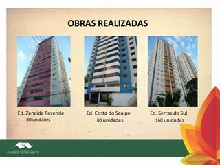 OBRAS REALIZADAS

Ed. Zeneida Rezende
80 unidades

Ed. Costa do Sauipe
80 unidades

Ed. Serras do Sul
160 unidades

 