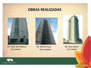 OBRAS REALIZADAS

Ed. Solar dos Nobres
92 unidades

Ed. Marina Azul
100 unidades

Ed. Gran Swiss
63 unidades

 