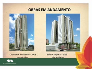 OBRAS EM ANDAMENTO

Chamonix Residence - 2012
62 unidades

Solar Campinas- 2015
368 unidades

 