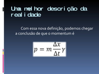 Uma melhor descrição da realidade Com essa nova definição, podemos chegar a conclusão de que o momentum é  