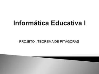 PROJETO : TEOREMA DE PITÁGORAS
 