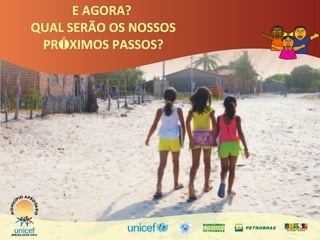 E AGORA?
QUAL SERÃO OS NOSSOS
PRÓXIMOS PASSOS?
 