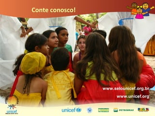 Conte conosco!
www.selounicef.org.br
www.unicef.org
 