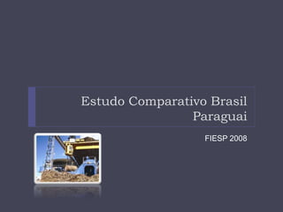 Estudo Comparativo Brasil
                Paraguai
                  FIESP 2008
 