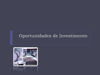 Oportunidades de Investimento
 