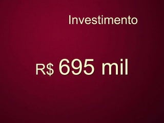 Investimento



R$ 695   mil
 