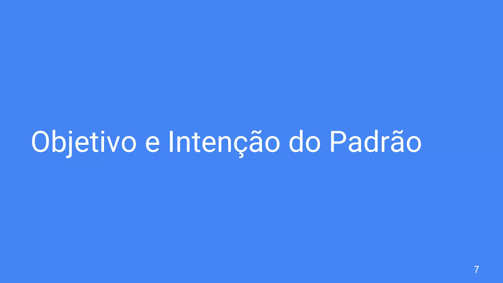 Objetivo e Intenção do Padrão
7
 