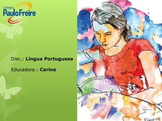 Disc.: Língua Portuguesa

Educadora.: Carine
 