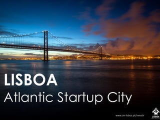 LISBOA
Atlantic Startup City
www.cm-lisboa.pt/investir
 