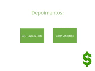 Depoimentos:
CDL – Lagoa da Prata Ciplan Consultoria
 