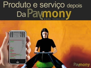 M I N I N G T E C H N O L O G Y
Produto e serviço depois
Da
Com os softwares e
aplicativos da Paymony!
Qualquer pessoaEM QUALQUER LUGAR
PODE MINERAR
 