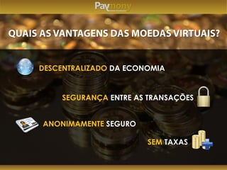 DESCENTRALIZADO DA ECONOMIA
SEGURANÇA ENTRE AS TRANSAÇÕES
ANONIMAMENTE SEGURO
SEM TAXAS
 